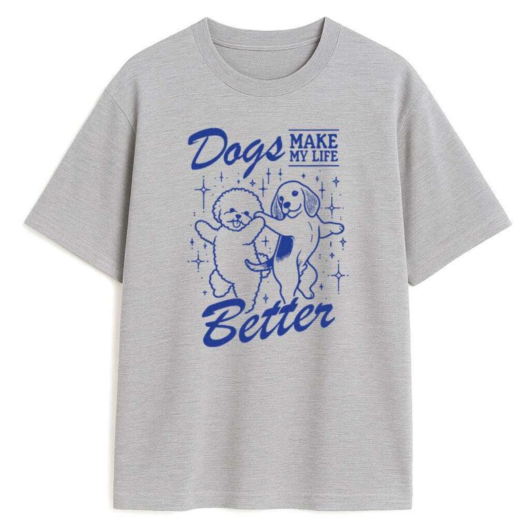 T-shirt Dogs Make My Life Better