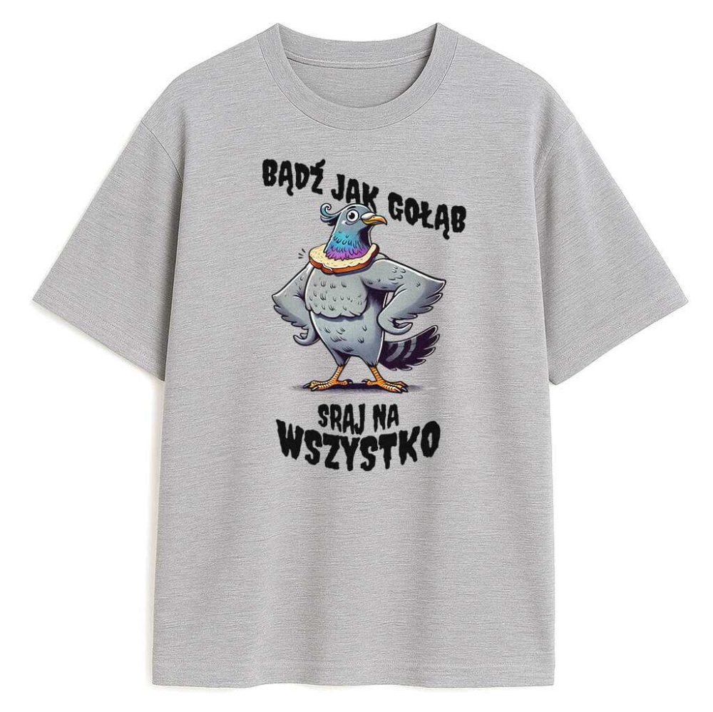T-shirt Bądź Jak Gołąb Sraj Na Wszystko — zdjęcie 1