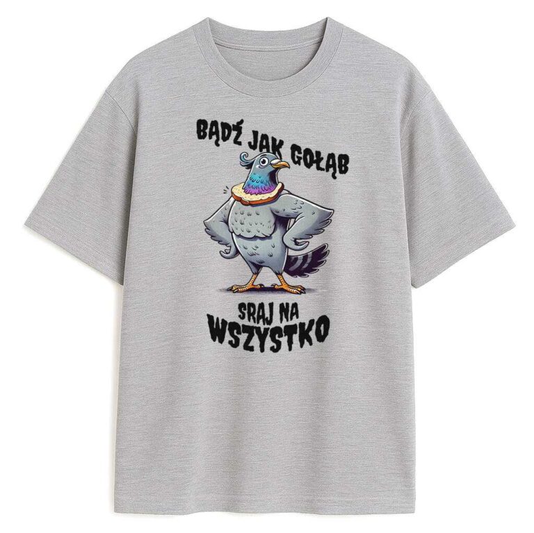 T-shirt Bądź Jak Gołąb Sraj Na Wszystko