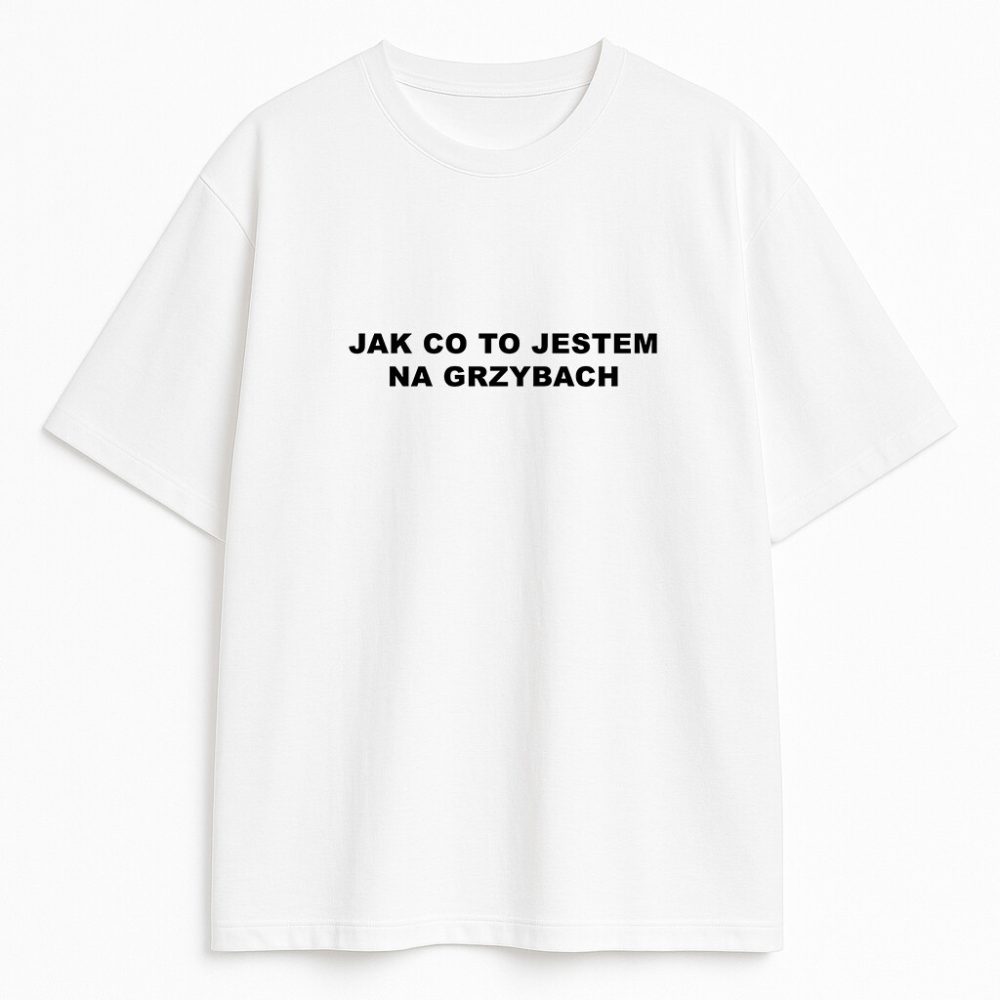 T-shirt Jak Co To Jestem Na Grzybach — zdjęcie 2